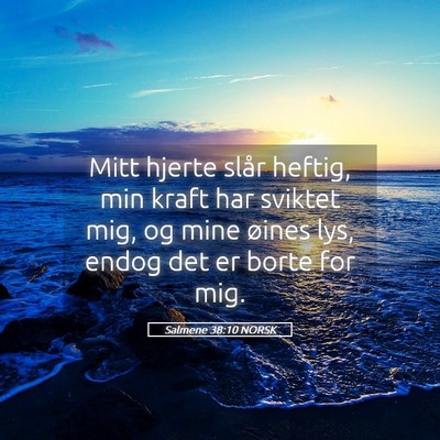 Picture 05 - Salmene 38:10 NORSK - Mitt hjerte slår heftig, min kraft har sviktet - Bible Verse Picture