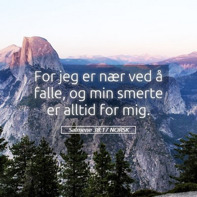 Picture 05 - Salmene 38:17 NORSK - For jeg er nær ved å falle, og min smerte er - Bible Verse Picture
