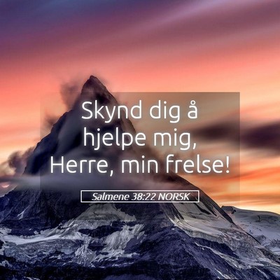 Picture 05 - Salmene 38:22 NORSK - Skynd dig å hjelpe mig, Herre, min - Bible Verse Picture
