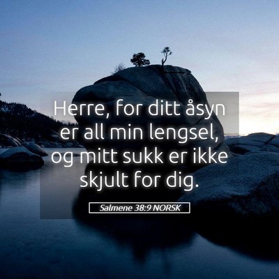 Picture 05 - Salmene 38:9 NORSK - Herre, for ditt åsyn er all min lengsel, og mitt - Bible Verse Picture
