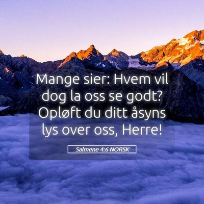 Picture 05 - Salmene 4:6 NORSK - Mange sier: Hvem vil dog la oss se godt? Opløft - Bible Verse Picture