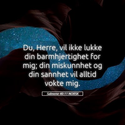 Picture 05 - Salmene 40:11 NORSK - Du, Herre, vil ikke lukke din barmhjertighet for - Bible Verse Picture