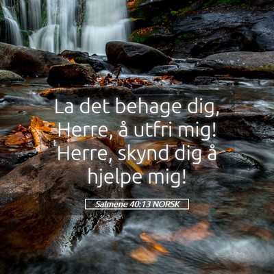 Picture 05 - Salmene 40:13 NORSK - La det behage dig, Herre, å utfri mig! Herre, - Bible Verse Picture