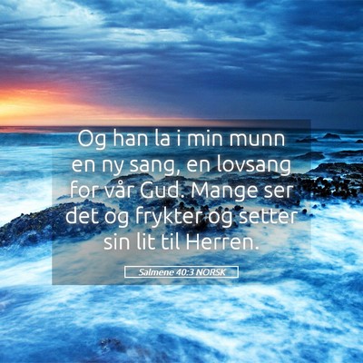 Picture 05 - Salmene 40:3 NORSK - Og han la i min munn en ny sang, en lovsang for - Bible Verse Picture