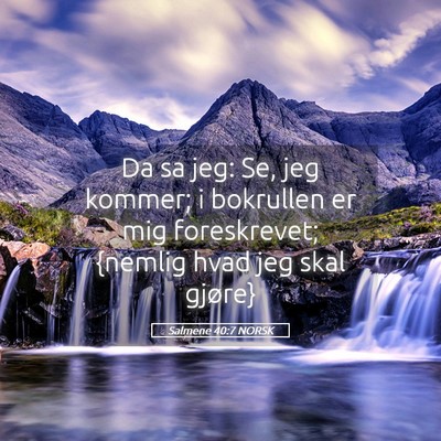 Picture 05 - Salmene 40:7 NORSK - Da sa jeg: Se, jeg kommer; i bokrullen er mig - Bible Verse Picture