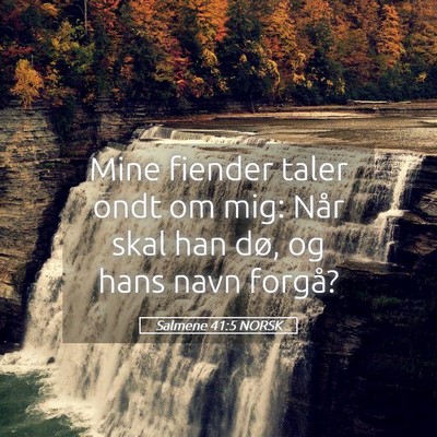 Picture 05 - Salmene 41:5 NORSK - Mine fiender taler ondt om mig: Når skal han - Bible Verse Picture