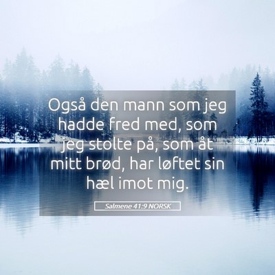 Picture 05 - Salmene 41:9 NORSK - Også den mann som jeg hadde fred med, som jeg - Bible Verse Picture