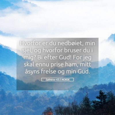 Picture 05 - Salmene 43:5 NORSK - Hvorfor er du nedbøiet, min sjel, og hvorfor - Bible Verse Picture
