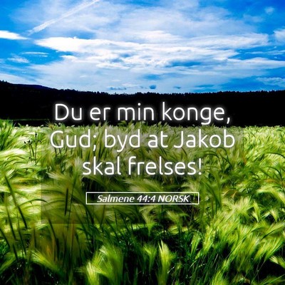 Picture 05 - Salmene 44:4 NORSK - Du er min konge, Gud; byd at Jakob skal - Bible Verse Picture