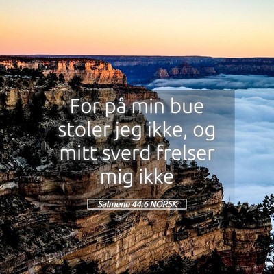 Picture 05 - Salmene 44:6 NORSK - For på min bue stoler jeg ikke, og mitt sverd - Bible Verse Picture