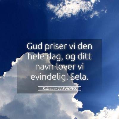 Picture 05 - Salmene 44:8 NORSK - Gud priser vi den hele dag, og ditt navn lover vi - Bible Verse Picture