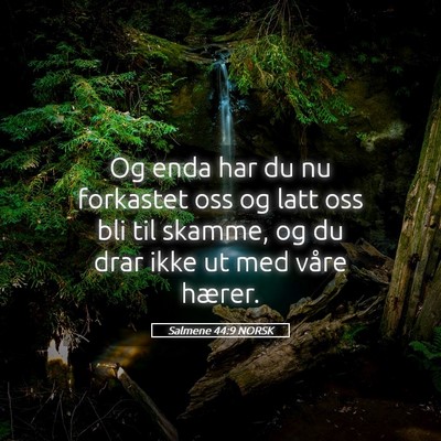 Picture 05 - Salmene 44:9 NORSK - Og enda har du nu forkastet oss og latt oss bli - Bible Verse Picture