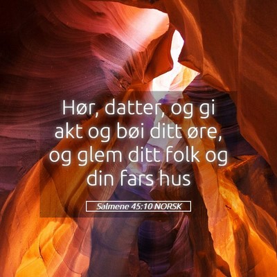Picture 05 - Salmene 45:10 NORSK - Hør, datter, og gi akt og bøi ditt øre, og - Bible Verse Picture
