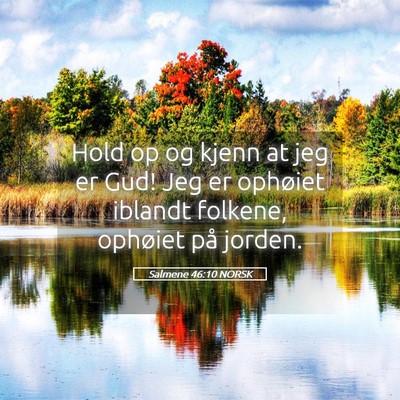 Picture 05 - Salmene 46:10 NORSK - Hold op og kjenn at jeg er Gud! Jeg er ophøiet - Bible Verse Picture