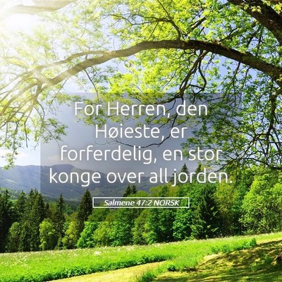 Picture 05 - Salmene 47:2 NORSK - For Herren, den Høieste, er forferdelig, en stor - Bible Verse Picture