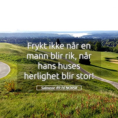 Picture 05 - Salmene 49:16 NORSK - Frykt ikke når en mann blir rik, når hans huses - Bible Verse Picture