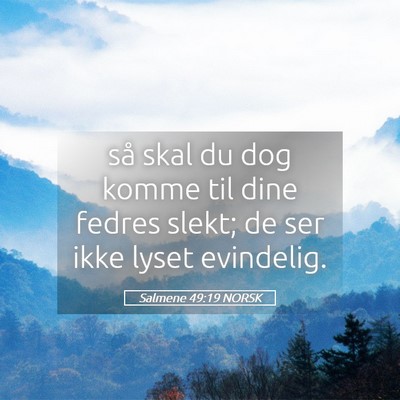Picture 05 - Salmene 49:19 NORSK - så skal du dog komme til dine fedres slekt; de - Bible Verse Picture