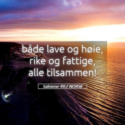 Picture 05 - Salmene 49:2 NORSK - både lave og høie, rike og fattige, alle - Bible Verse Picture