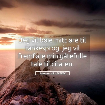 Picture 05 - Salmene 49:4 NORSK - Jeg vil bøie mitt øre til tankesprog, jeg vil - Bible Verse Picture