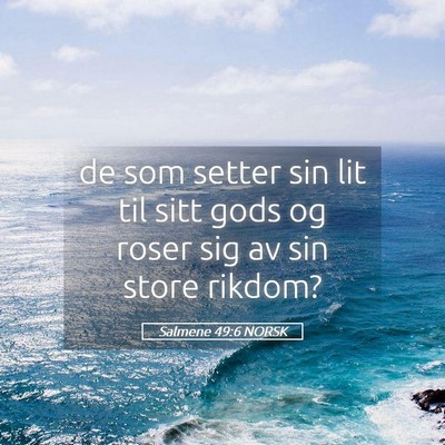 Picture 05 - Salmene 49:6 NORSK - de som setter sin lit til sitt gods og roser sig - Bible Verse Picture
