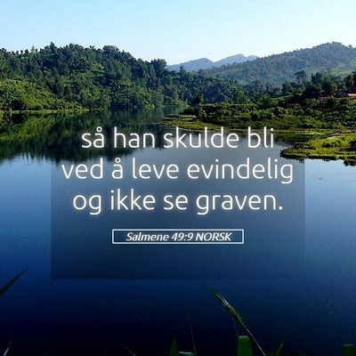 Picture 05 - Salmene 49:9 NORSK - så han skulde bli ved å leve evindelig og ikke - Bible Verse Picture