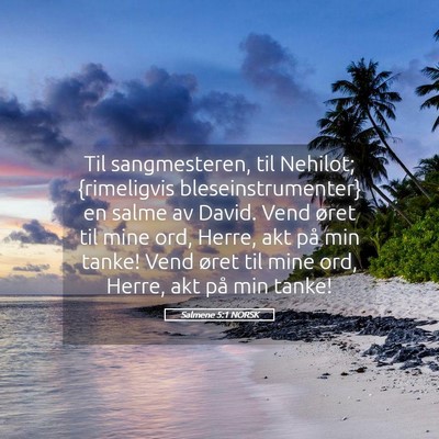 Picture 05 - Salmene 5:1 NORSK - Til sangmesteren, til Nehilot; {rimeligvis - Bible Verse Picture