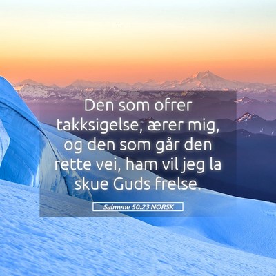 Picture 05 - Salmene 50:23 NORSK - Den som ofrer takksigelse, ærer mig, og den som - Bible Verse Picture