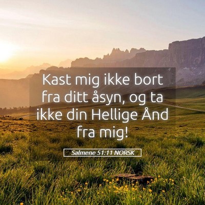 Picture 05 - Salmene 51:11 NORSK - Kast mig ikke bort fra ditt åsyn, og ta ikke din - Bible Verse Picture