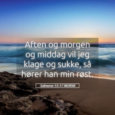 Picture 05 - Salmene 55:17 NORSK - Aften og morgen og middag vil jeg klage og sukke, - Bible Verse Picture