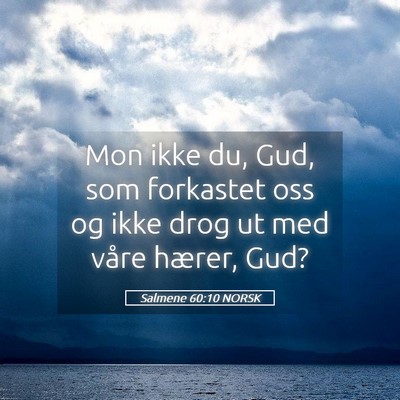 Picture 05 - Salmene 60:10 NORSK - Mon ikke du, Gud, som forkastet oss og ikke drog - Bible Verse Picture