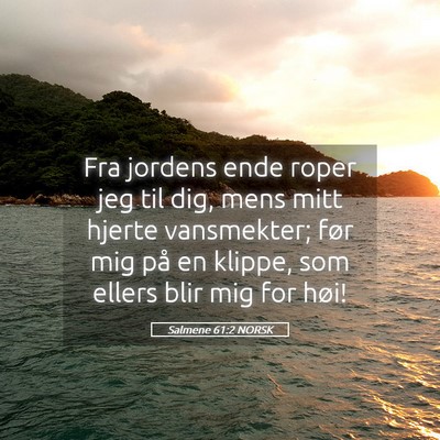 Picture 05 - Salmene 61:2 NORSK - Fra jordens ende roper jeg til dig, mens mitt - Bible Verse Picture