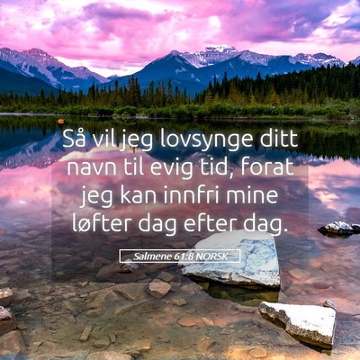 Picture 05 - Salmene 61:8 NORSK - Så vil jeg lovsynge ditt navn til evig tid, - Bible Verse Picture