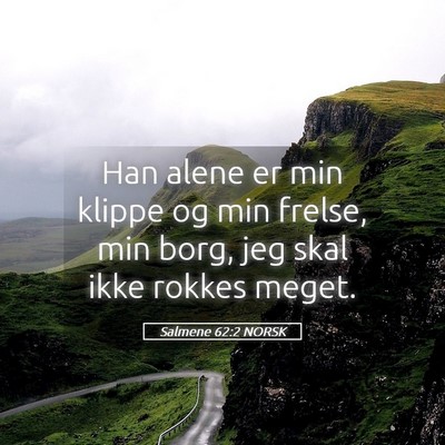 Picture 05 - Salmene 62:2 NORSK - Han alene er min klippe og min frelse, min borg, - Bible Verse Picture