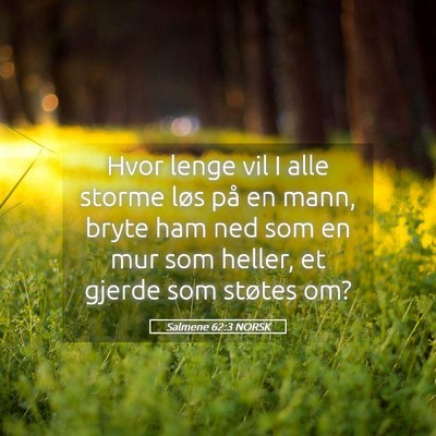Picture 05 - Salmene 62:3 NORSK - Hvor lenge vil I alle storme løs på en mann, - Bible Verse Picture