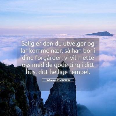 Picture 05 - Salmene 65:4 NORSK - Salig er den du utvelger og lar komme nær, så - Bible Verse Picture