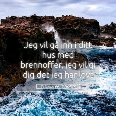 Picture 05 - Salmene 66:13 NORSK - Jeg vil gå inn i ditt hus med brennoffer, jeg - Bible Verse Picture