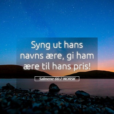 Picture 05 - Salmene 66:2 NORSK - Syng ut hans navns ære, gi ham ære til hans - Bible Verse Picture