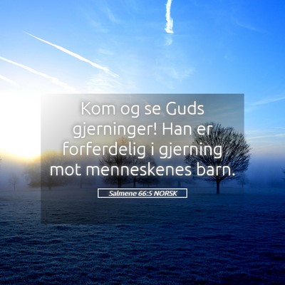 Picture 05 - Salmene 66:5 NORSK - Kom og se Guds gjerninger! Han er forferdelig i - Bible Verse Picture