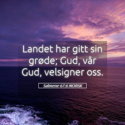 Picture 05 - Salmene 67:6 NORSK - Landet har gitt sin grøde; Gud, vår Gud, - Bible Verse Picture