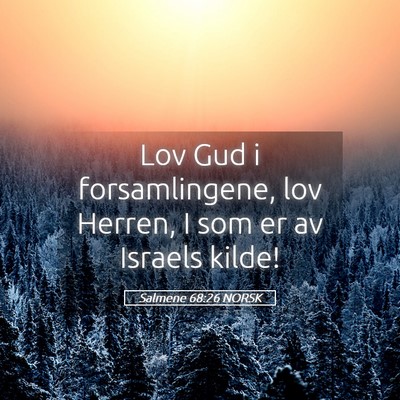 Picture 05 - Salmene 68:26 NORSK - Lov Gud i forsamlingene, lov Herren, I som er av - Bible Verse Picture