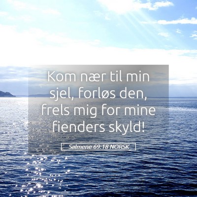 Picture 05 - Salmene 69:18 NORSK - Kom nær til min sjel, forløs den, frels mig for - Bible Verse Picture