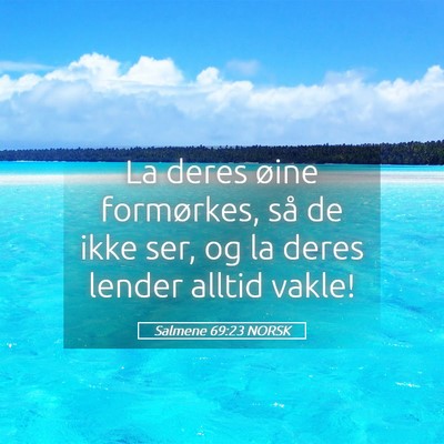 Picture 05 - Salmene 69:23 NORSK - La deres øine formørkes, så de ikke ser, og la - Bible Verse Picture