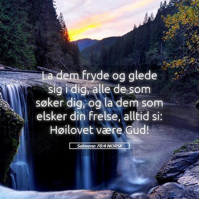 Picture 05 - Salmene 70:4 NORSK - La dem fryde og glede sig i dig, alle de som - Bible Verse Picture
