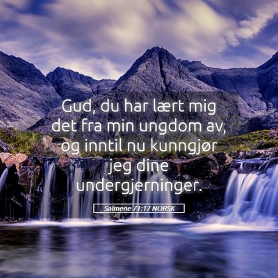 Picture 05 - Salmene 71:17 NORSK - Gud, du har lært mig det fra min ungdom av, og - Bible Verse Picture
