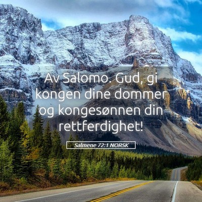 Picture 05 - Salmene 72:1 NORSK - Av Salomo. Gud, gi kongen dine dommer og - Bible Verse Picture