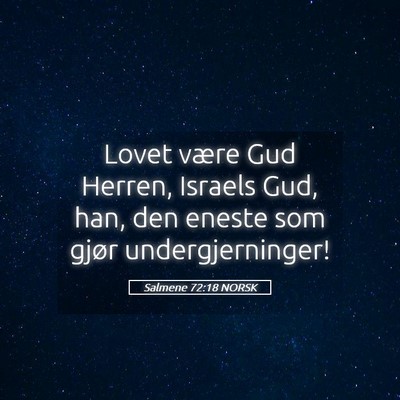 Picture 05 - Salmene 72:18 NORSK - Lovet være Gud Herren, Israels Gud, han, den - Bible Verse Picture