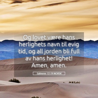 Picture 05 - Salmene 72:19 NORSK - Og lovet være hans herlighets navn til evig tid, - Bible Verse Picture