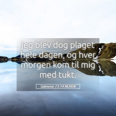 Picture 05 - Salmene 73:14 NORSK - jeg blev dog plaget hele dagen, og hver morgen - Bible Verse Picture