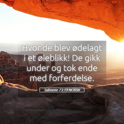 Picture 05 - Salmene 73:19 NORSK - Hvor de blev ødelagt i et øieblikk! De gikk - Bible Verse Picture