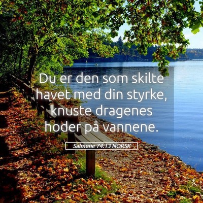 Picture 05 - Salmene 74:13 NORSK - Du er den som skilte havet med din styrke, knuste - Bible Verse Picture